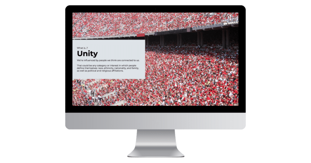 A computer monitor displays an image of a stadium filled with a large crowd of people wearing red. A text box on the screen reads: "Unity: We’re influenced by people who think we’re connected to us. That could be any category or network by which people define themselves: team, ethnicity, nationality, or family, as well as political and religious affiliations. - Choice Hacking Academy A computer monitor displays an image of a stadium filled with a large crowd of people wearing red. A text box on the screen reads: "Unity: We’re influenced by people who think we’re connected to us. That could be any category or network by which people define themselves: team, ethnicity, nationality, or family, as well as political and religious affiliations.